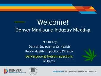 Welcome!  Denver Marijuana Industry Meeting De Hosted by:  Denver Environmental Health  Public