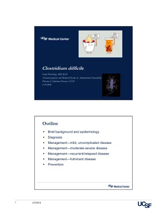 Clostridium difficile  Sarah Doernberg, MD, MAS  Assistant professor and Medical Director of