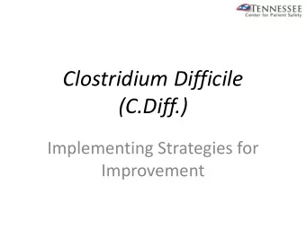 Clostridium Difficile  (C.Diff.)  Implementing Strategies for  Improvement  TCPS CDI Performance