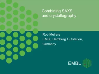 Combining SAXS  and crystallography  Rob Meijers  EMBL Hamburg Outstation,  Germany  Stories of