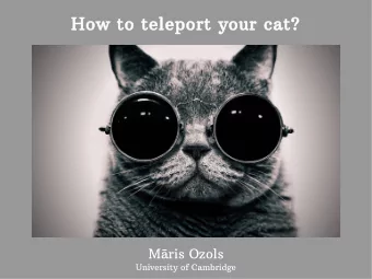 How to teleport your cat?  Mris Ozols  University of Cambridge  What is quantum computing?