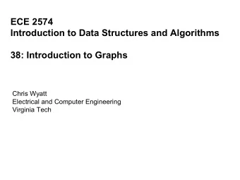 38: Introduction to Graphs  Chris Wyatt  Electrical and Computer Engineering  Virginia Tech  Graphs