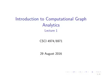 Introduction to Computational Graph  Analytics  Lecture 1  CSCI 4974/6971  29 August 2016  1 / 6