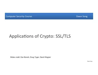Applica.ons  of  Crypto:  SSL/TLS    Slides credit: Dan Boneh, Doug Tygar, David
