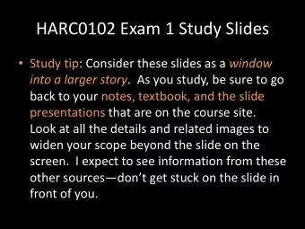 HARC0102 Exam 1 Study Slides  Study tip: Consider these slides as a window into a larger story .
