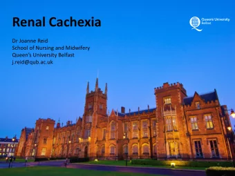 Renal Cachexia  Dr Joanne Reid  School of Nursing and Midwifery Queens University Belfast