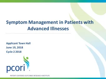 Symptom Management in Patients with  Advanced Illnesses  Applicant Town Hall  June 19, 2018  Cycle