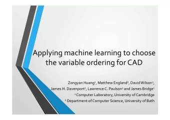 Applying machine learning to choose  the variable ordering for CAD Zongyan Huang 1 , Matthew