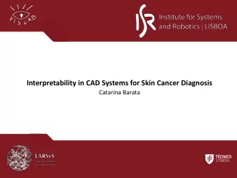 Interpretability in CAD Systems for Skin Cancer Diagnosis  Catarina Barata  Institute for Systems