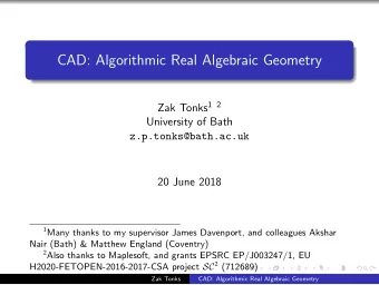 CAD: Algorithmic Real Algebraic Geometry Zak Tonks 1 2  University of Bath  z.p.tonks@bath.ac.uk