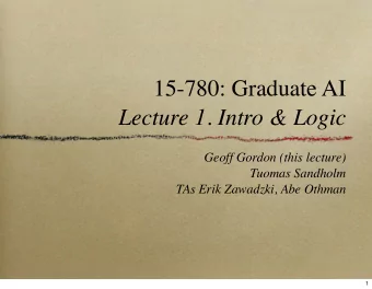 15-780: Graduate AI  Lecture 1. Intro &amp; Logic  Geoff Gordon (this lecture)  Tuomas Sandholm