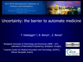 Uncertainty: the barrier to automate medicine T. Haidegger 1,2 , B. Beny 1 , Z. Beny 1 1