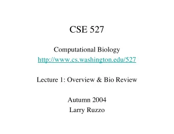 CSE 527  Computational Biology  http://www.cs.washington.edu/527  Lecture 1: Overview &amp; Bio