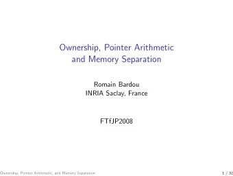 Ownership, Pointer Arithmetic  and Memory Separation  Romain Bardou  INRIA Saclay, France