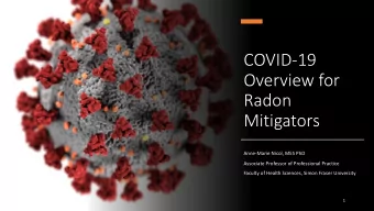COVID-19  Overview for  Radon  Mitigators  Anne-Marie Nicol, MES PhD  Associate Professor of