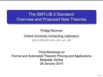 The SMT-LIB 2 Standard:  Overview and Proposed New Theories  Philipp Rmmer  Oxford University