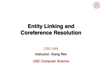 Entity Linking and  Coreference Resolution  CSCI 699  Instructor: Xiang Ren  USC Computer Science