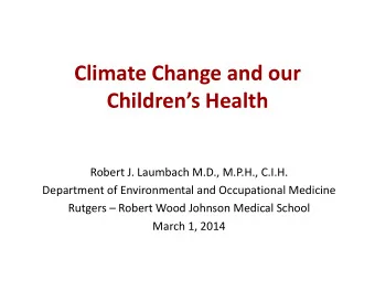 Climate Change and our Childrens Health  Robert J. Laumbach M.D., M.P.H., C.I.H.  Department of