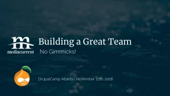 Building a Great Team  No Gimmicks!  DrupalCamp Atlanta | November 10th, 2018  Todays Agenda  I.