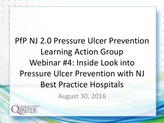 PfP NJ 2.0 Pressure Ulcer Prevention  Learning Action Group  Webinar #4: Inside Look into  Pressure