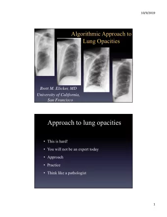 Approach to lung opacities  This is hard!  You will not be an expert today  Approach