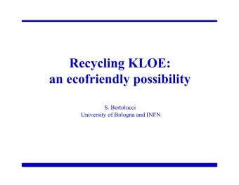 Recycling KLOE:  an ecofriendly possibility  S. Bertolucci  University of Bologna and INFN  The