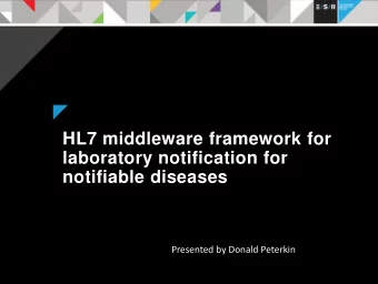 HL7 middleware framework for  laboratory notification for  notifiable diseases  Presented by Donald