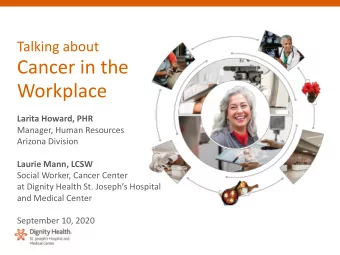 Cancer in the  Workplace  Larita Howard, PHR  Manager, Human Resources  Arizona Division  Laurie