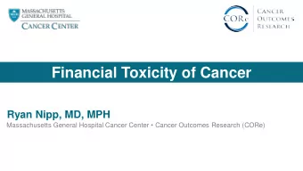 Financial Toxicity of Cancer  Ryan Nipp, MD, MPH  Massachusetts General Hospital Cancer Center
