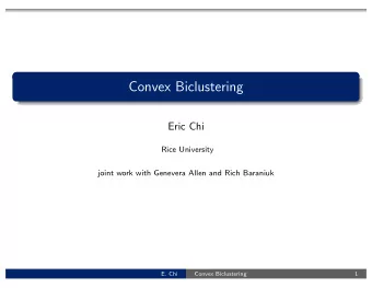 Convex Biclustering  Eric Chi  Rice University  joint work with Genevera Allen and Rich Baraniuk