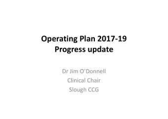 Operating Plan 2017-19  Progress update  Dr Jim ODonnell  Clinical Chair  Slough CCG  Nine