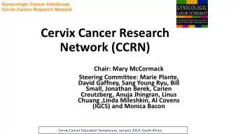 Cervix Cancer Research  Network (CCRN)  Chair: Mary McCormack  Steering Committee: Marie Plante,