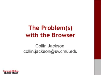 The Problem(s)  with the Browser  Collin Jackson  collin.jackson@sv.cmu.edu  Web: The OS of the