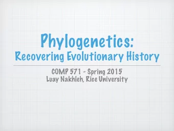 Phylogenetics: Recovering Evolutionary History  COMP 571 - Spring 2015  Luay Nakhleh, Rice