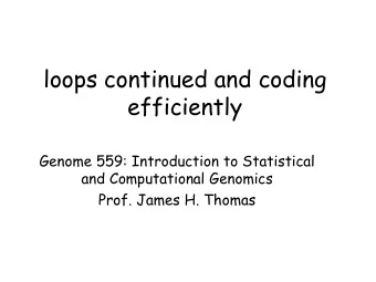 loops continued and coding  efficiently  Genome 559: Introduction to Statistical  and Computational