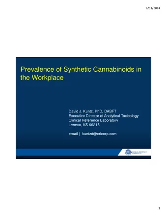 Prevalence of Synthetic Cannabinoids in  the Workplace  David J. Kuntz, PhD, DABFT  Executive