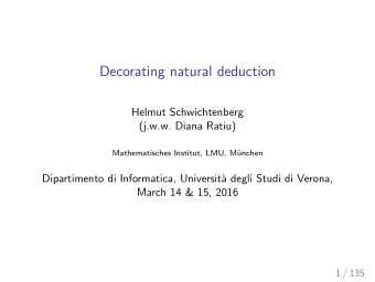 Decorating natural deduction  Helmut Schwichtenberg  (j.w.w. Diana Ratiu)  Mathematisches Institut,