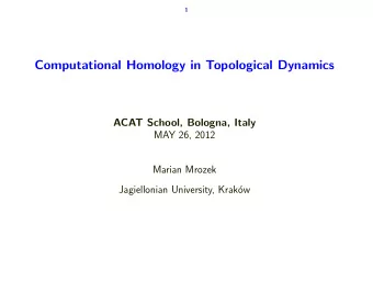 Computational Homology in Topological Dynamics  ACAT School, Bologna, Italy  MAY 26, 2012  Marian