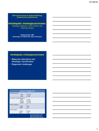 Intrahepatic cholangiocarcinoma  Histologic spectrum, novel markers and  molecular assays  Sanjay