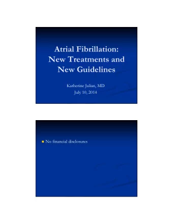 Atrial Fibrillation:  New Treatments and  New Guidelines  Katherine Julian, MD  July 10, 2014