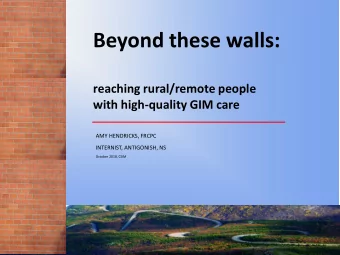 Beyond these walls:  reaching rural/remote people  with high-quality GIM care  AMY HENDRICKS, FRCPC