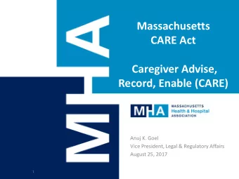 Caregiver Advise,  Record, Enable (CARE)  Anuj K. Goel  Vice President, Legal &amp; Regulatory