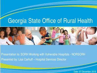 Georgia State Office of Rural Health  Presentation to: SORH Working with Vulnerable Hospitals -