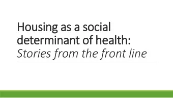 Hou  ousi  sing as  as a  a soc  ocial  determinant of  of heal  ealth  th:  Stories from the front