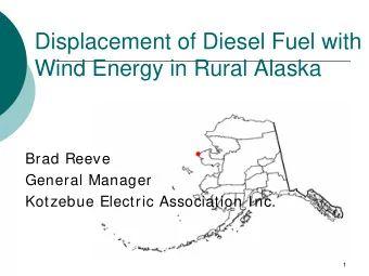 Displacement of Diesel Fuel with  Wind Energy in Rural Alaska  Brad Reeve  General Manager
