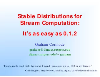 Stable Distributions for  Stream Computation:  Its as easy as 0,1,2  Graham Cormode