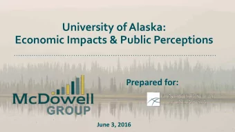 University of Alaska:  Economic Impacts &amp; Public Perceptions  Prepared for:  June 3, 2016