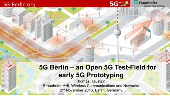 5G Berlin  an Open 5G Test-Field for  early 5G Prototyping  Thomas Haustein,  Fraunhofer HHI,