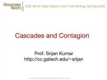Cascades and Contagion  Prof. Srijan Kumar  http://cc.gatech.edu/~srijan  1  Srijan Kumar, Georgia