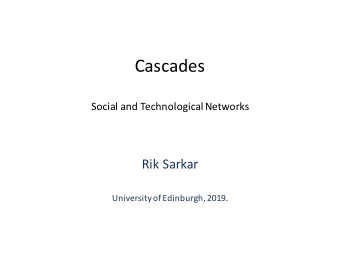Cascades  Social and Technological Networks  Rik Sarkar  University of Edinburgh, 2019.  Network